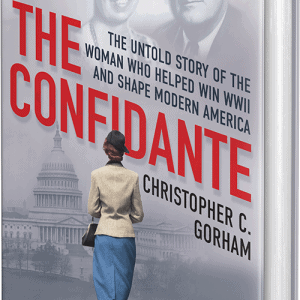 Gorham, Christopher C. : The Confidante The Untold Story of the Woman Who Helped Win WWII and Shape Modern America